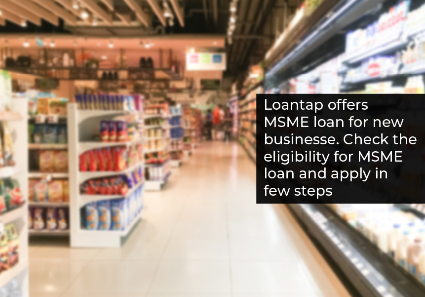 LoanTap offers MSME loans for new businesses.  Check the eligibility for an MSME loan and apply in a few steps